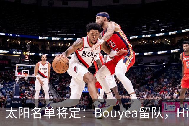 太阳名单将定：Bouyea留队，Highsmith或被裁