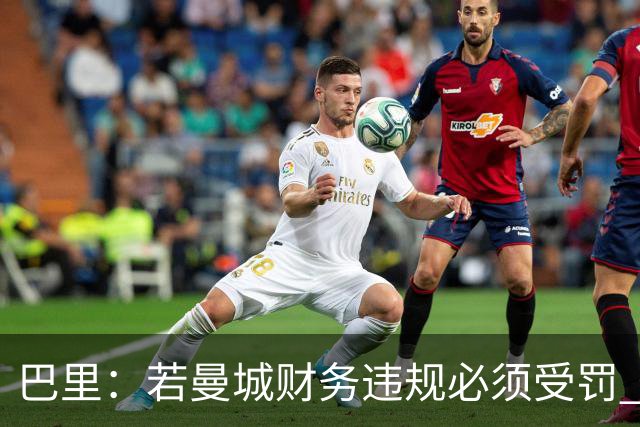 巴里：若曼城财务违规必须受罚 球员球迷员工对很多决策无能为力