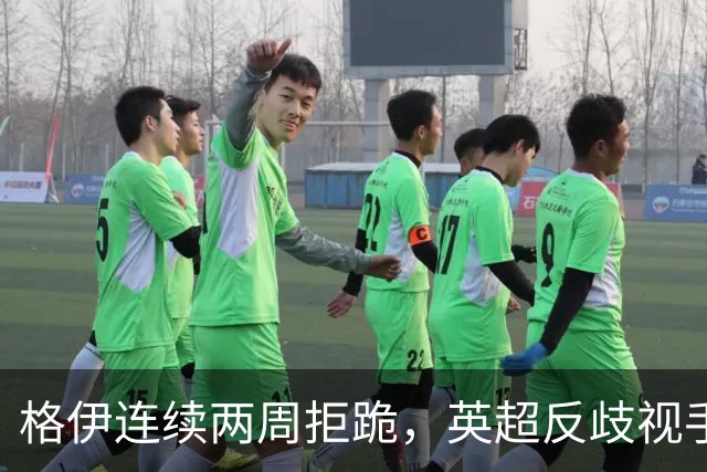格伊连续两周拒跪，英超反歧视手势再起争议